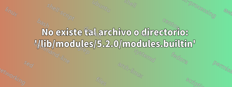 No existe tal archivo o directorio: '/lib/modules/5.2.0/modules.builtin'