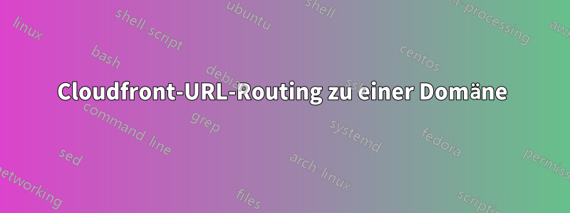 Cloudfront-URL-Routing zu einer Domäne