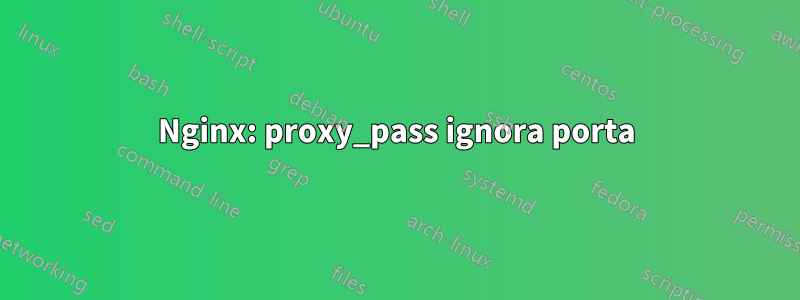 Nginx: proxy_pass ignora porta