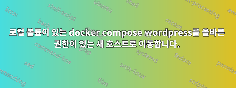 로컬 볼륨이 있는 docker compose wordpress를 올바른 권한이 있는 새 호스트로 이동합니다.