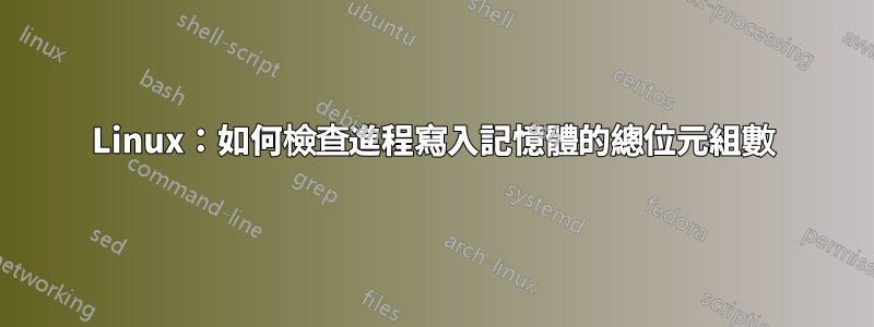 Linux：如何檢查進程寫入記憶體的總位元組數