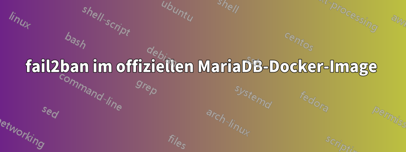 fail2ban im offiziellen MariaDB-Docker-Image