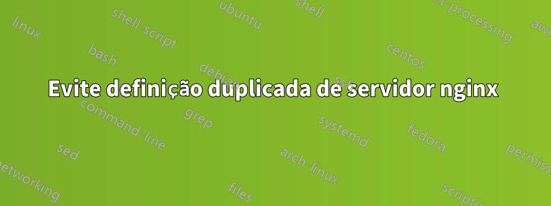 Evite definição duplicada de servidor nginx