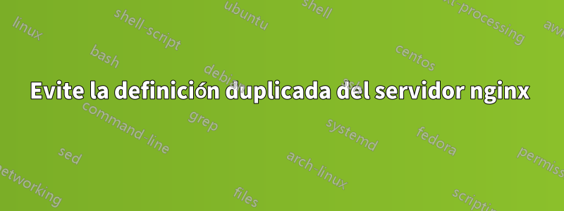 Evite la definición duplicada del servidor nginx