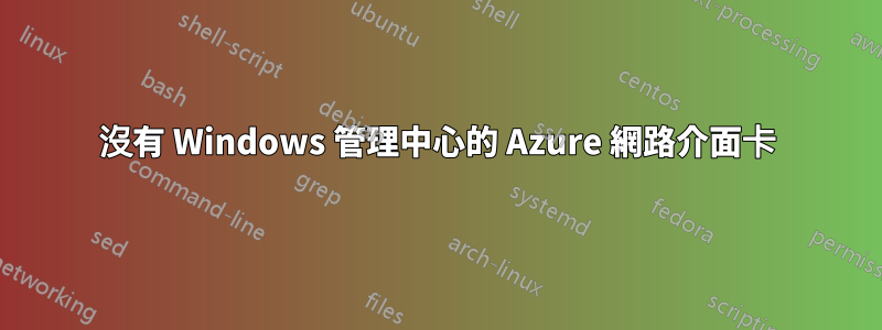 沒有 Windows 管理中心的 Azure 網路介面卡