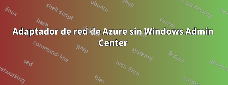 Adaptador de red de Azure sin Windows Admin Center