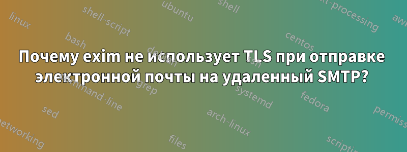 Почему exim не использует TLS при отправке электронной почты на удаленный SMTP?