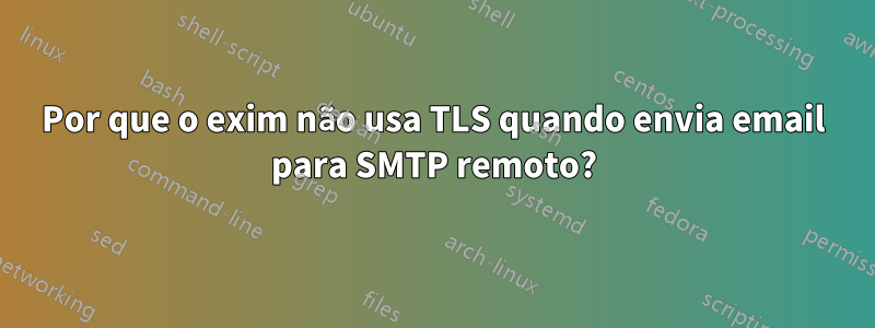 Por que o exim não usa TLS quando envia email para SMTP remoto?