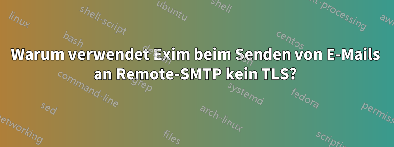 Warum verwendet Exim beim Senden von E-Mails an Remote-SMTP kein TLS?