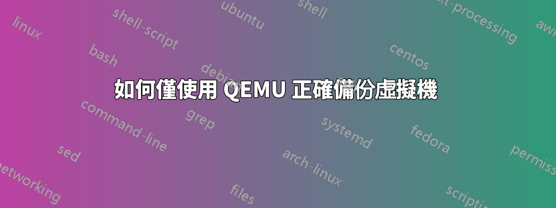 如何僅使用 QEMU 正確備份虛擬機