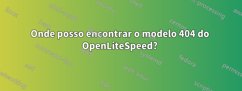 Onde posso encontrar o modelo 404 do OpenLiteSpeed?