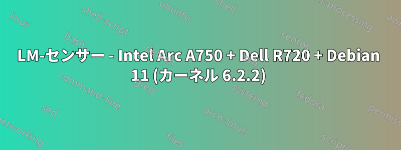 LM-センサー - Intel Arc A750 + Dell R720 + Debian 11 (カーネル 6.2.2)