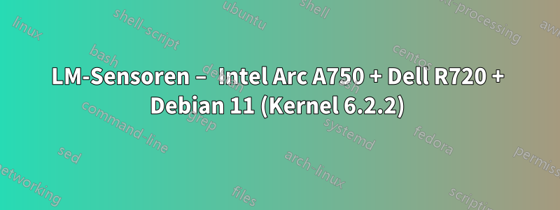 LM-Sensoren – Intel Arc A750 + Dell R720 + Debian 11 (Kernel 6.2.2)