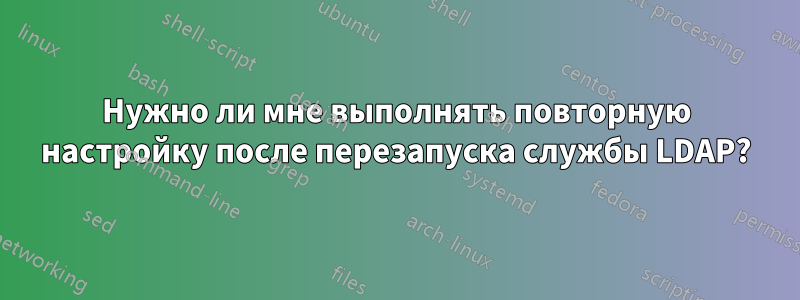 Нужно ли мне выполнять повторную настройку после перезапуска службы LDAP?