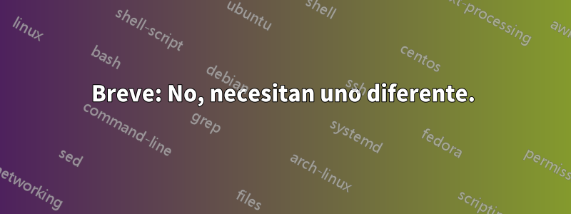 Breve: No, necesitan uno diferente.