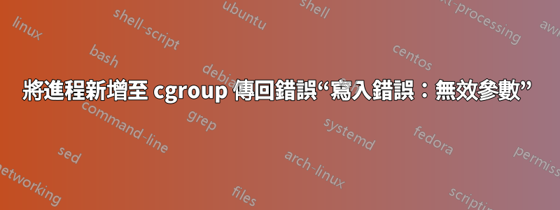 將進程新增至 cgroup 傳回錯誤“寫入錯誤：無效參數”