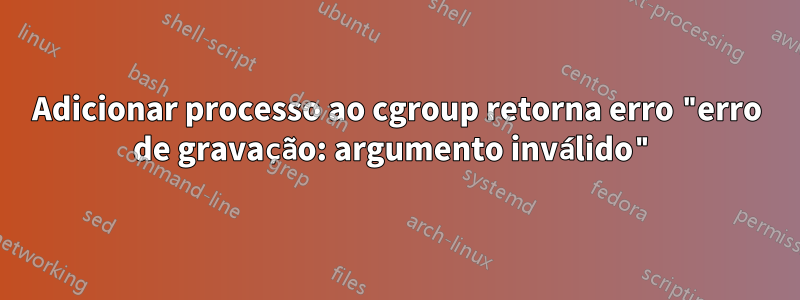 Adicionar processo ao cgroup retorna erro "erro de gravação: argumento inválido"