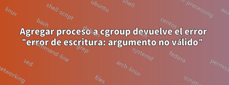 Agregar proceso a cgroup devuelve el error "error de escritura: argumento no válido"