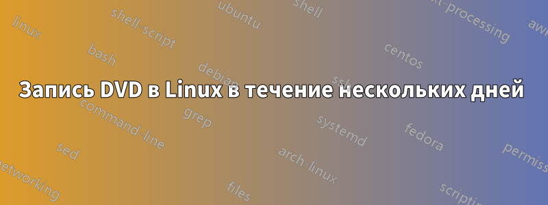 Запись DVD в Linux в течение нескольких дней