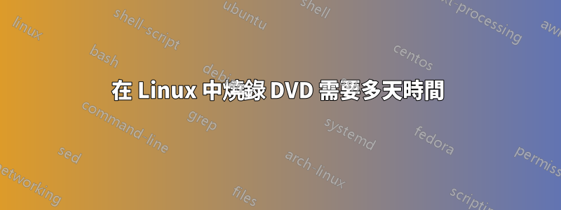 在 Linux 中燒錄 DVD 需要多天時間