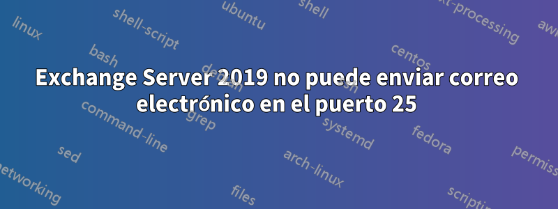 Exchange Server 2019 no puede enviar correo electrónico en el puerto 25