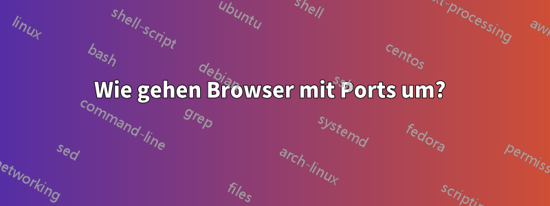 Wie gehen Browser mit Ports um? 