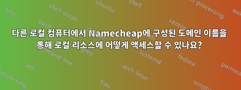 다른 로컬 컴퓨터에서 Namecheap에 구성된 도메인 이름을 통해 로컬 리소스에 어떻게 액세스할 수 있나요?