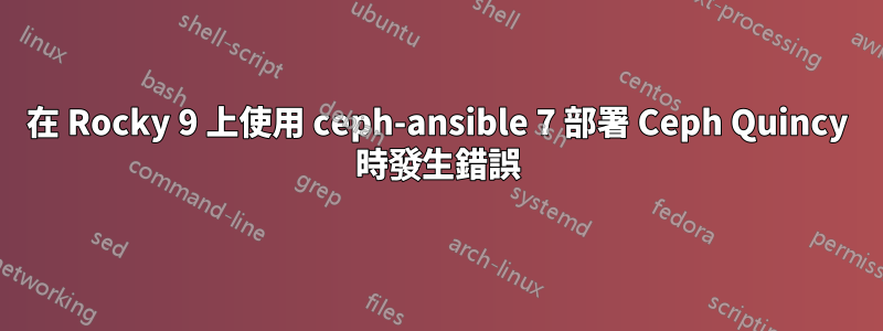 在 Rocky 9 上使用 ceph-ansible 7 部署 Ceph Quincy 時發生錯誤