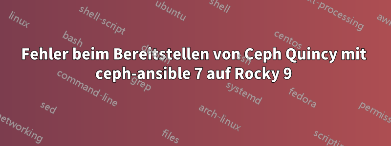 Fehler beim Bereitstellen von Ceph Quincy mit ceph-ansible 7 auf Rocky 9