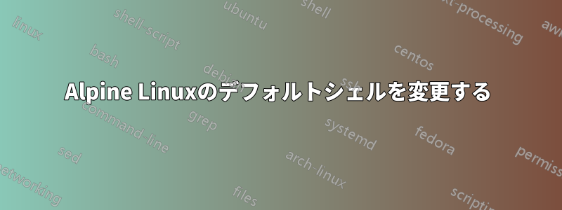 Alpine Linuxのデフォルトシェルを変更する