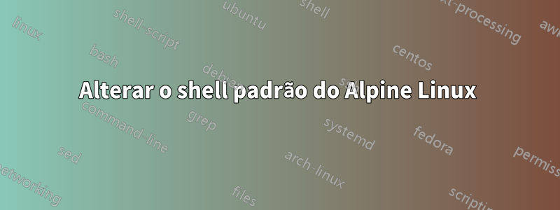 Alterar o shell padrão do Alpine Linux