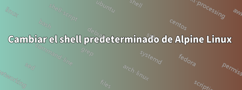 Cambiar el shell predeterminado de Alpine Linux