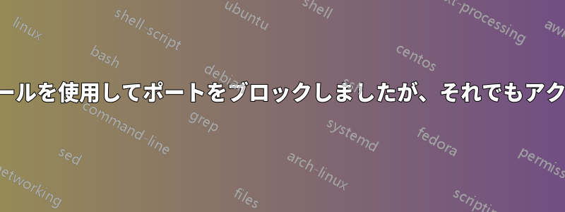 ファイアウォールを使用してポートをブロックしましたが、それでもアクセスされます