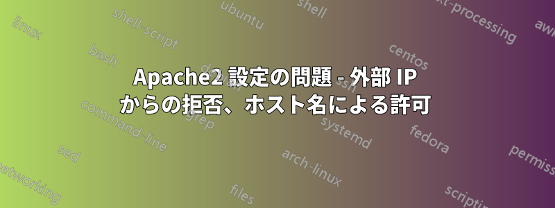 Apache2 設定の問題 - 外部 IP からの拒否、ホスト名による許可