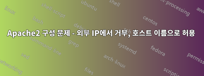 Apache2 구성 문제 - 외부 IP에서 거부, 호스트 이름으로 허용