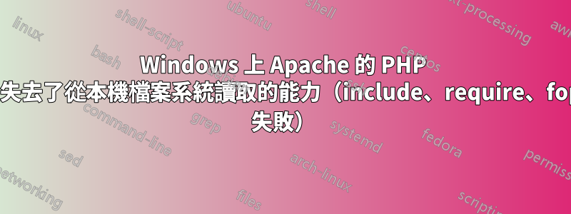 Windows 上 Apache 的 PHP 模組失去了從本機檔案系統讀取的能力（include、require、fopen 失敗）