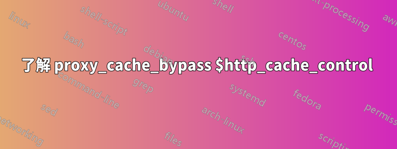 了解 proxy_cache_bypass $http_cache_control