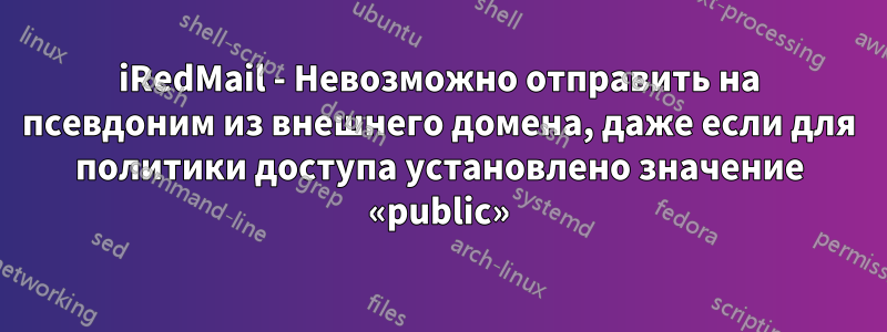 iRedMail - Невозможно отправить на псевдоним из внешнего домена, даже если для политики доступа установлено значение «public»