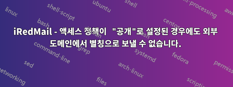 iRedMail - 액세스 정책이 "공개"로 설정된 경우에도 외부 도메인에서 별칭으로 보낼 수 없습니다.