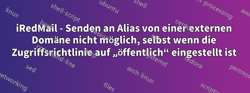 iRedMail - Senden an Alias ​​von einer externen Domäne nicht möglich, selbst wenn die Zugriffsrichtlinie auf „öffentlich“ eingestellt ist