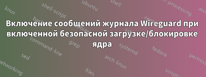 Включение сообщений журнала Wireguard при включенной безопасной загрузке/блокировке ядра