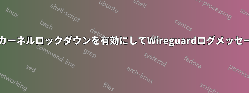 セキュアブート/カーネルロックダウンを有効にしてWireguardログメッセージを有効にする