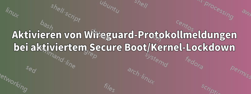 Aktivieren von Wireguard-Protokollmeldungen bei aktiviertem Secure Boot/Kernel-Lockdown