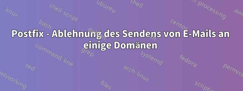 Postfix - Ablehnung des Sendens von E-Mails an einige Domänen