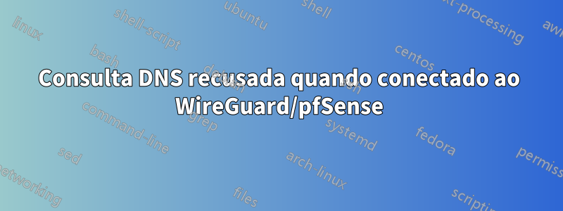 Consulta DNS recusada quando conectado ao WireGuard/pfSense