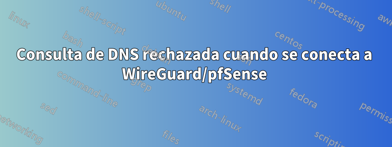 Consulta de DNS rechazada cuando se conecta a WireGuard/pfSense