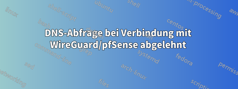 DNS-Abfrage bei Verbindung mit WireGuard/pfSense abgelehnt