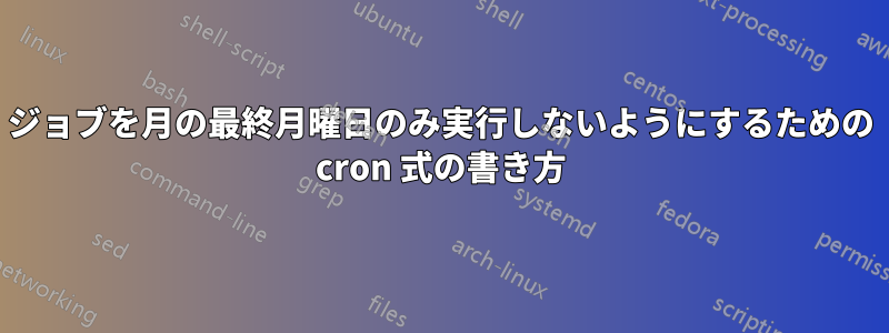 ジョブを月の最終月曜日のみ実行しないようにするための cron 式の書き方