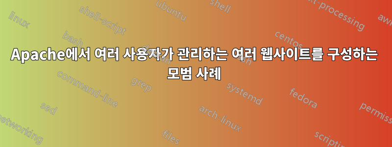 Apache에서 여러 사용자가 관리하는 여러 웹사이트를 구성하는 모범 사례