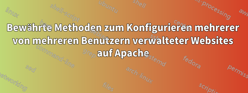 Bewährte Methoden zum Konfigurieren mehrerer von mehreren Benutzern verwalteter Websites auf Apache